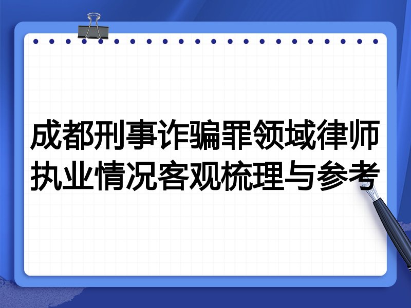 成都刑事诈骗罪领域律师执业情况客观梳理与参考