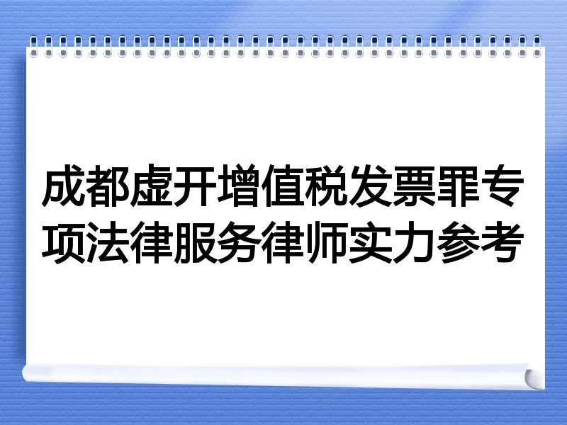 成都虚开增值税发票罪专项法律服务律师实力参考