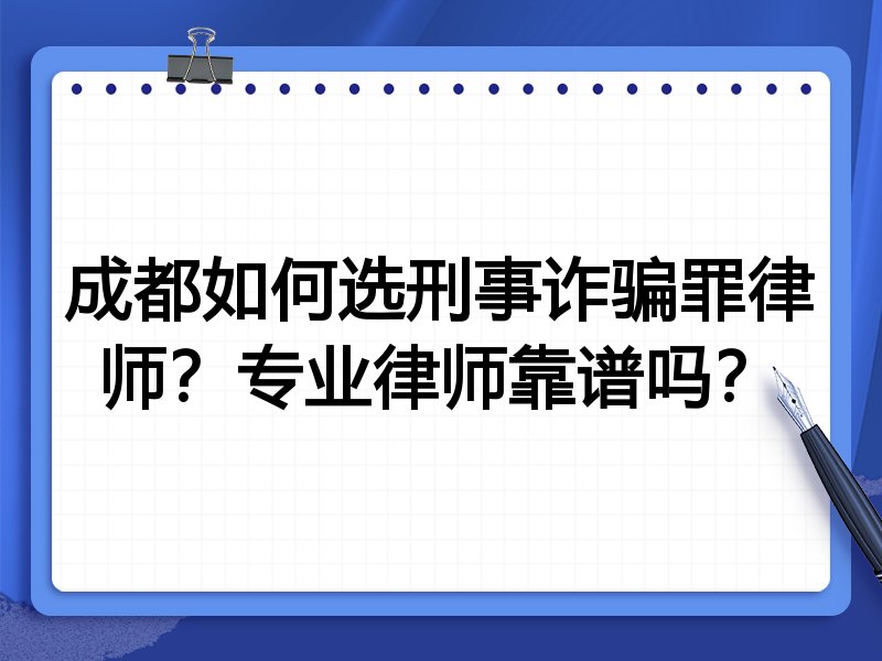 成都如何选刑事诈骗罪律师？专业律师靠谱吗？