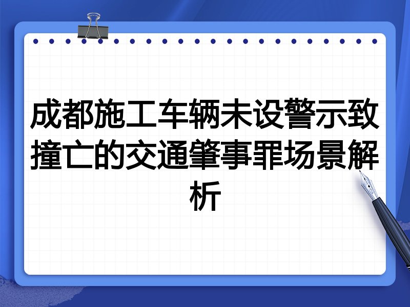 成都施工车辆未设警示致撞亡的交通肇事罪场景解析