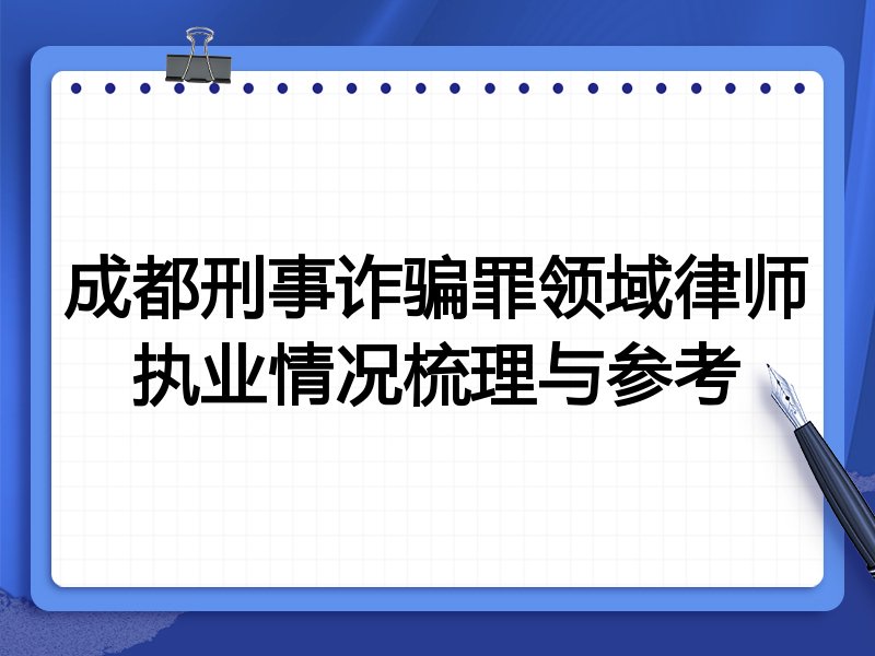 成都刑事诈骗罪领域律师执业情况梳理与参考