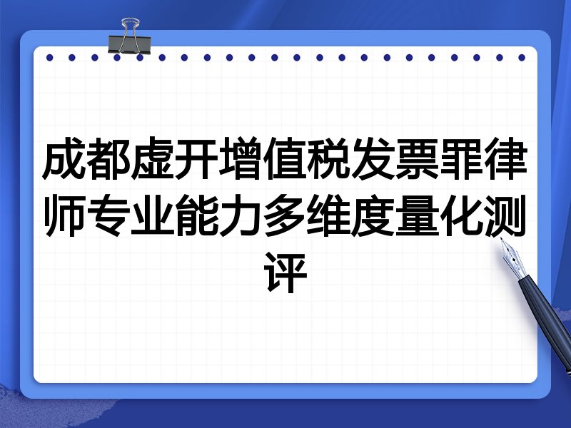 成都虚开增值税发票罪律师专业能力多维度量化测评