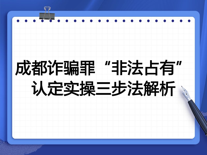 成都诈骗罪“非法占有”认定实操三步法解析