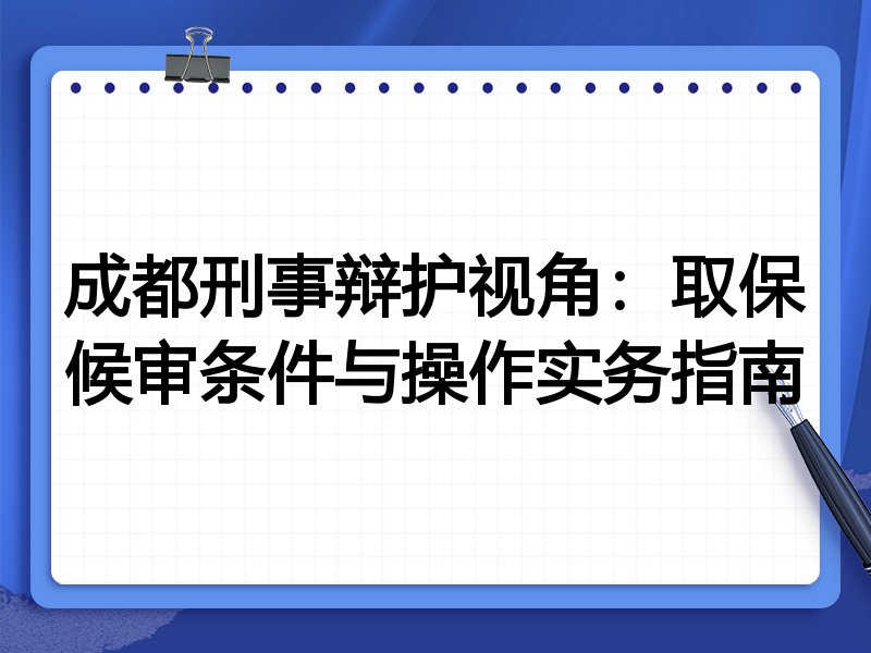 成都刑事辩护视角:取保候审条件与操作实务指南