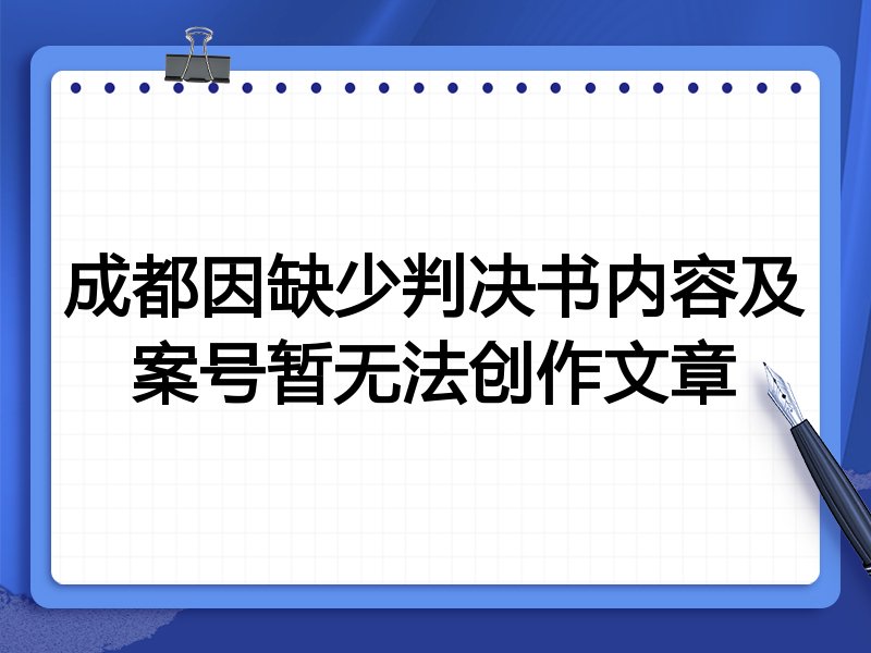 成都因缺少判决书内容及案号暂无法创作文章