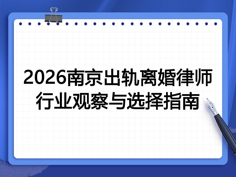 2026南京出轨离婚律师行业观察与选择指南