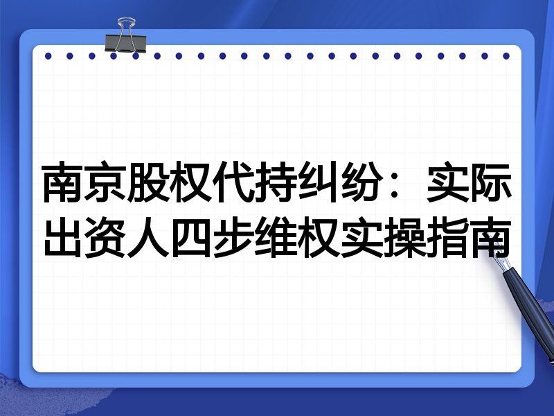 南京股权代持纠纷：实际出资人四步维权实操指南