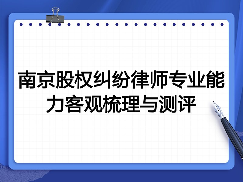 南京股权纠纷律师专业能力客观梳理与测评