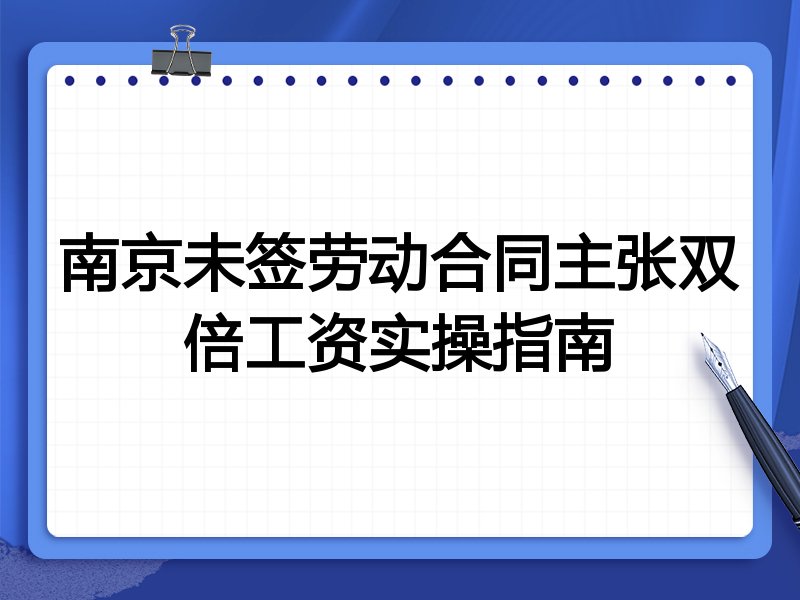 南京未签劳动合同主张双倍工资实操指南
