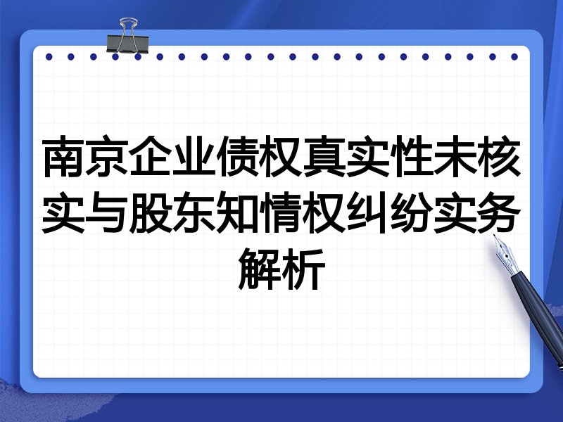 南京企业债权真实性未核实与股东知情权纠纷实务解析