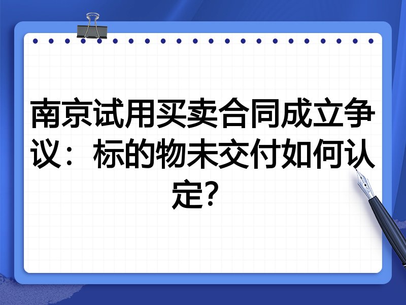 南京试用买卖合同成立争议:标的物未交付如何认定?