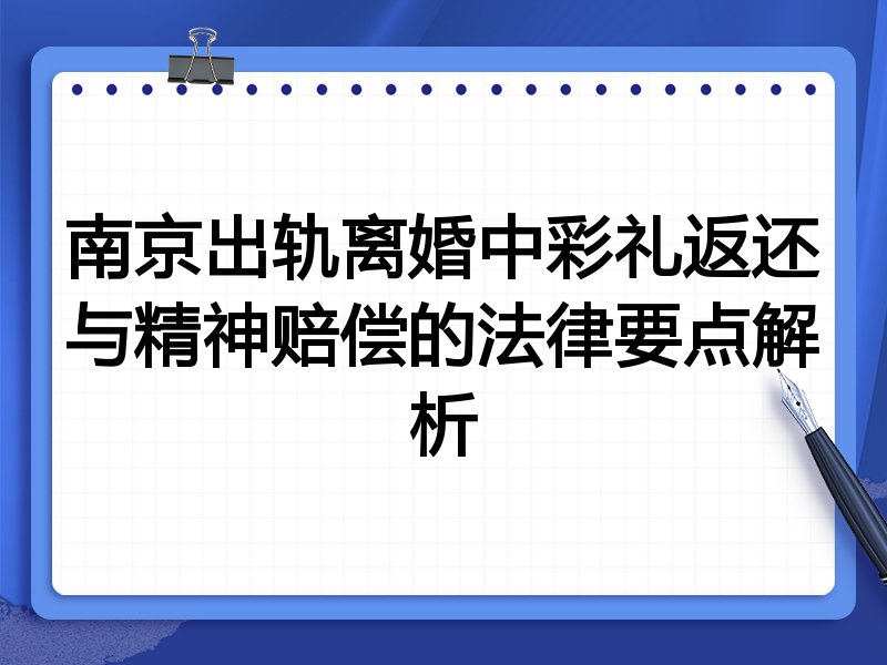 南京出轨离婚中彩礼返还与精神赔偿的法律要点解析