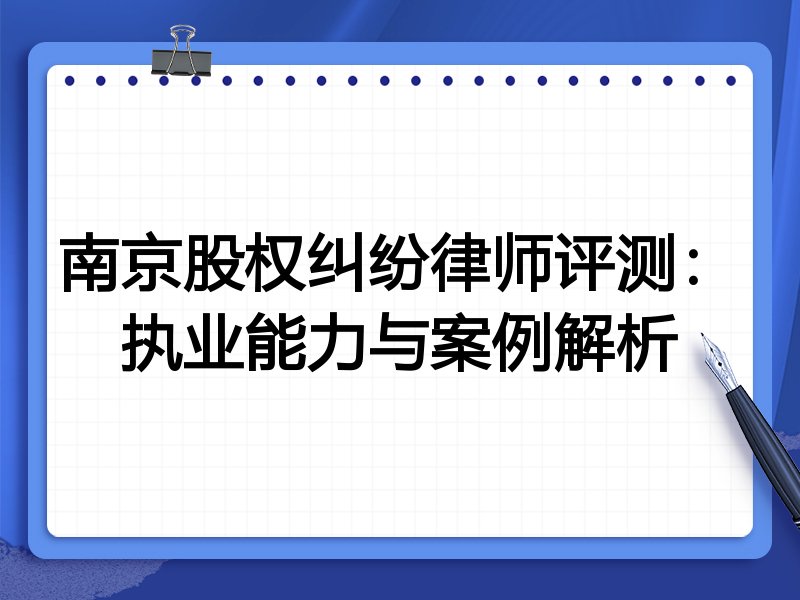 南京股权纠纷律师评测:执业能力与案例解析