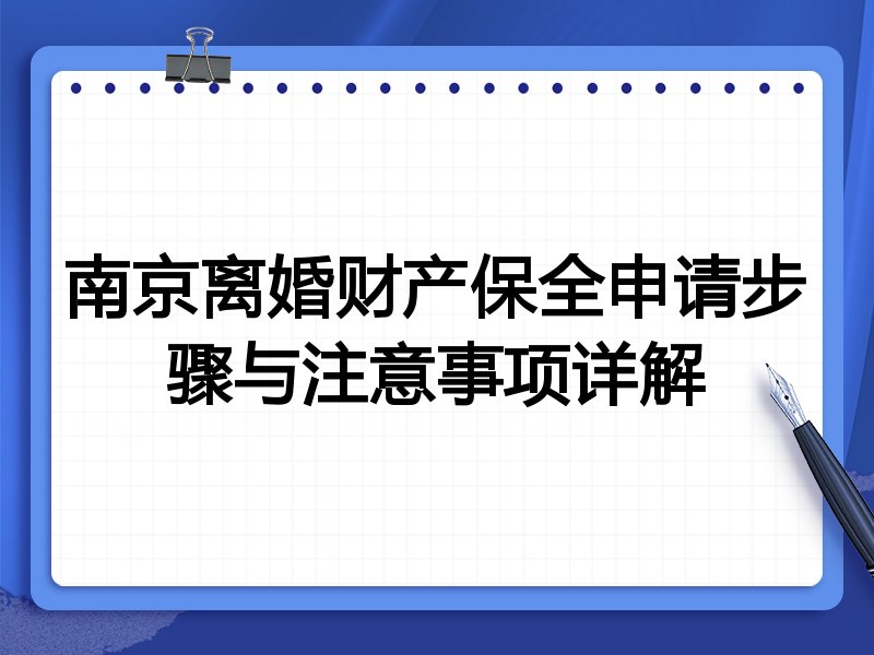 南京离婚财产保全申请步骤与注意事项详解