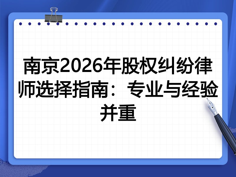 南京2026年股权纠纷律师选择指南：专业与经验并重