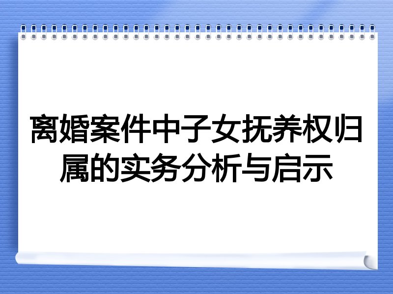 离婚案件中子女抚养权归属的实务分析与启示