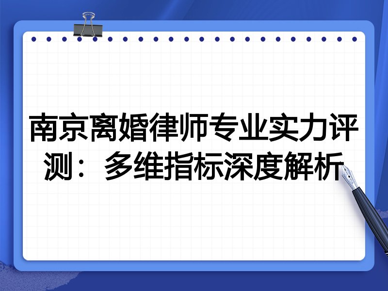 南京离婚律师专业实力评测:多维指标深度解析