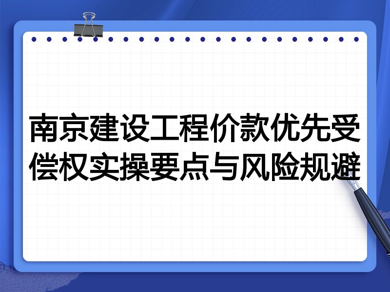 南京建设工程价款优先受偿权实操要点与风险规避