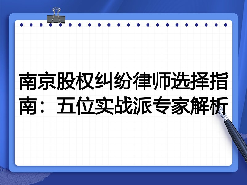 南京股权纠纷律师选择指南：五位实战派专家解析