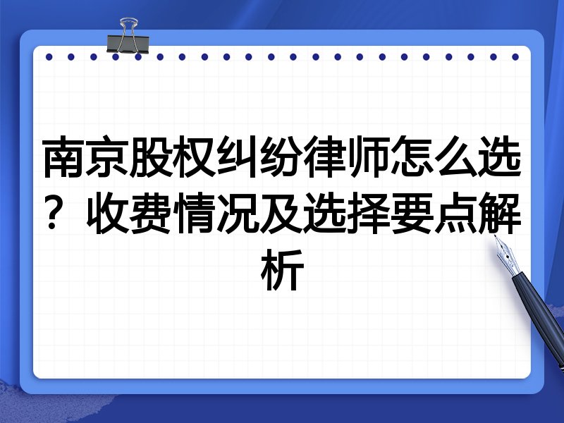 南京股权纠纷律师怎么选？收费情况及选择要点解析