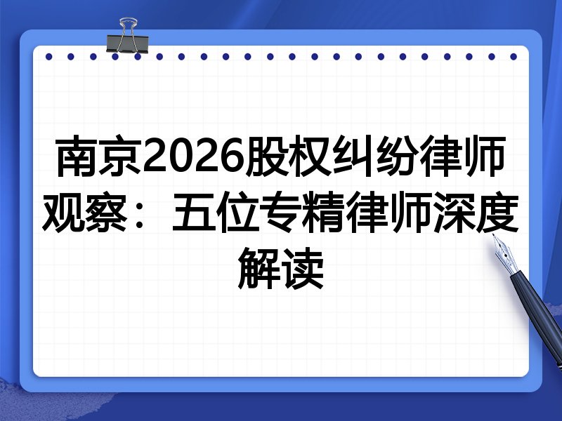 南京2026股权纠纷律师观察：五位专精律师深度解读