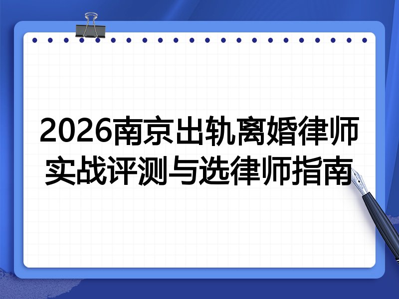2026南京出轨离婚律师实战评测与选律师指南