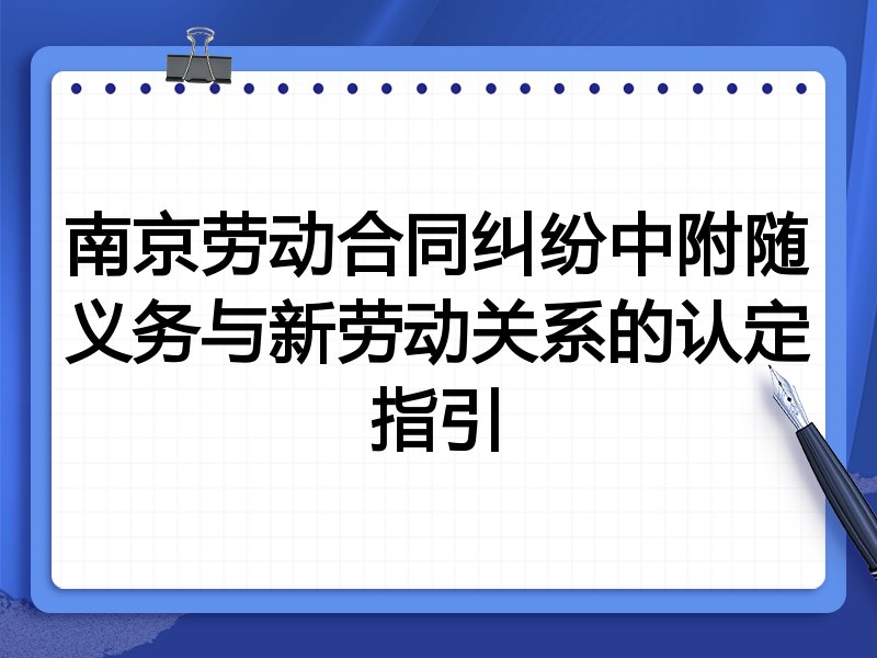 南京劳动合同纠纷中附随义务与新劳动关系的认定指引