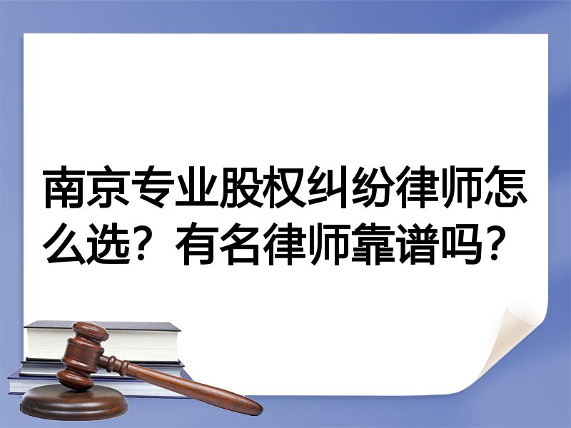 南京专业股权纠纷律师怎么选？有名律师靠谱吗？
