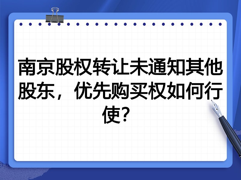 南京股权转让未通知其他股东,优先购买权如何行使?