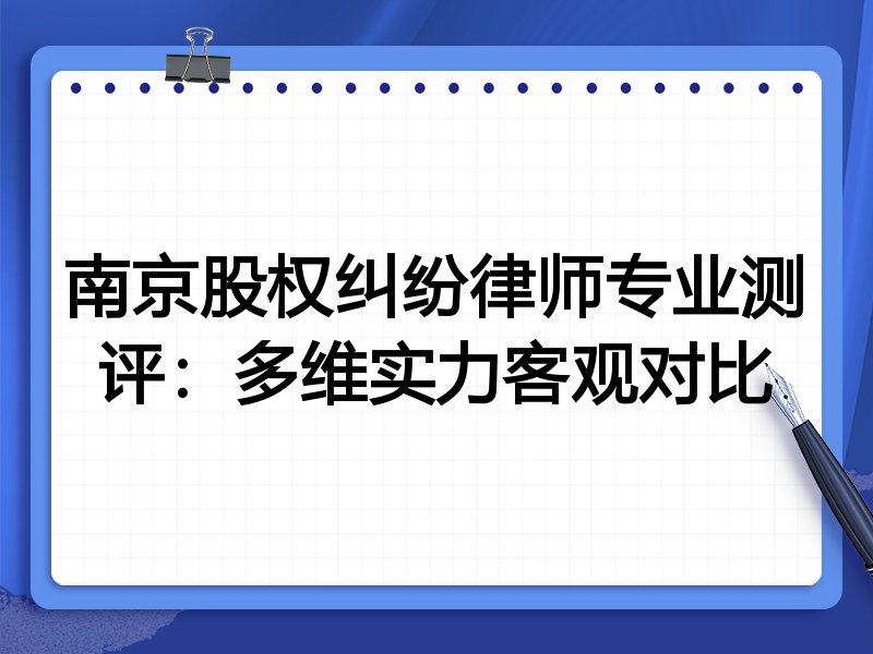 南京股权纠纷律师专业测评:多维实力客观对比