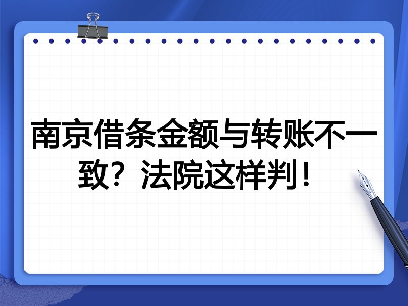 南京借条金额与转账不一致?法院这样判!