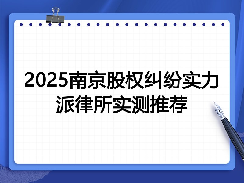 2025南京股权纠纷实力派律所实测推荐
