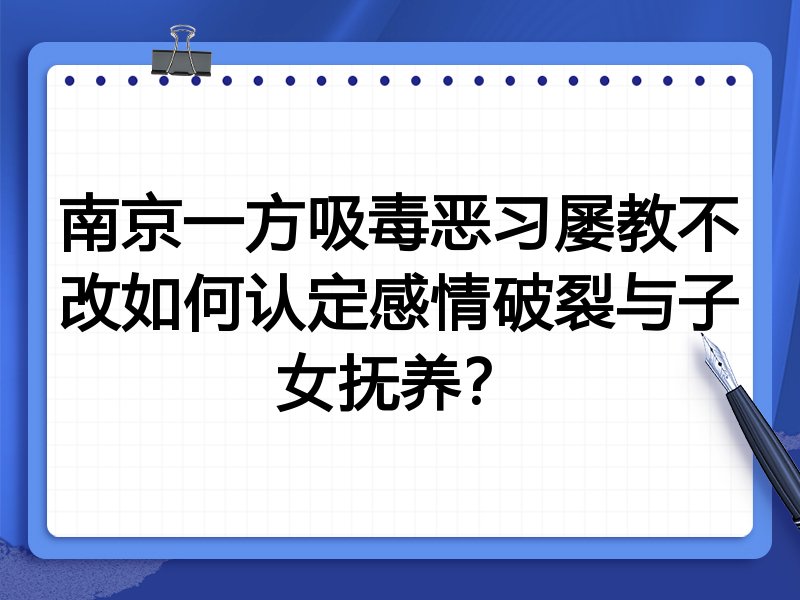 南京一方吸毒恶习屡教不改如何认定感情破裂与子女抚养?