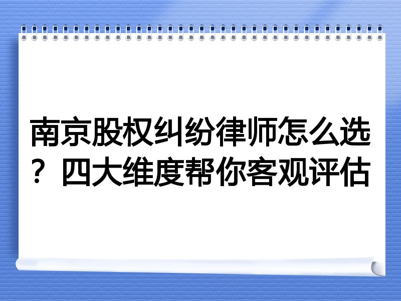 南京股权纠纷律师怎么选？四大维度帮你客观评估