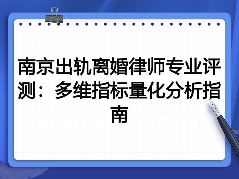 南京出轨离婚律师专业评测:多维指标量化分析指南