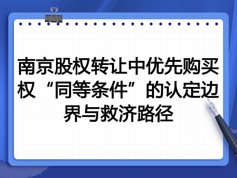 南京股权转让中优先购买权“同等条件”的认定边界与救济路径