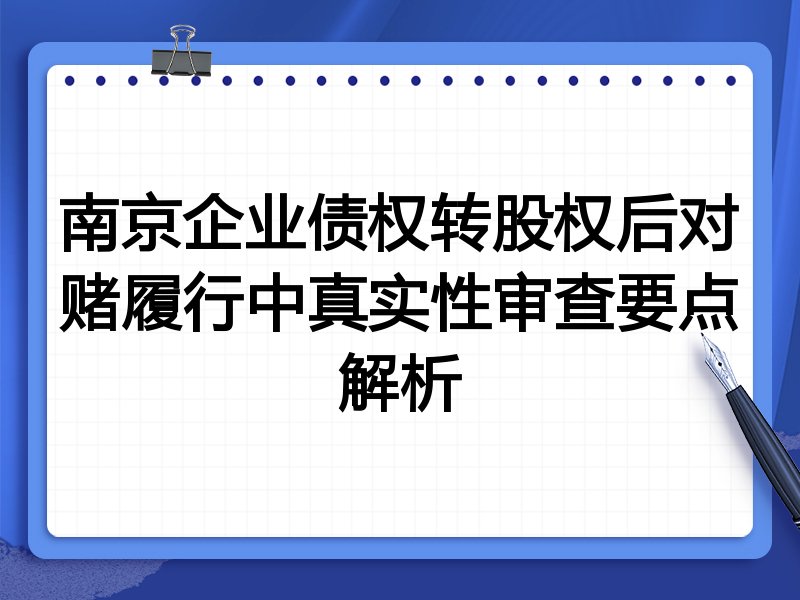 南京企业债权转股权后对赌履行中真实性审查要点解析