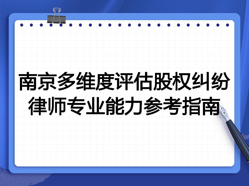 南京多维度评估股权纠纷律师专业能力参考指南