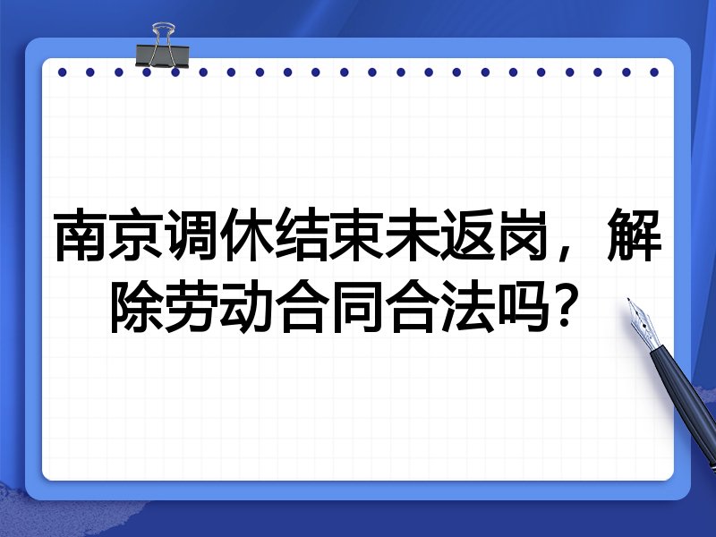 南京调休结束未返岗,解除劳动合同合法吗?