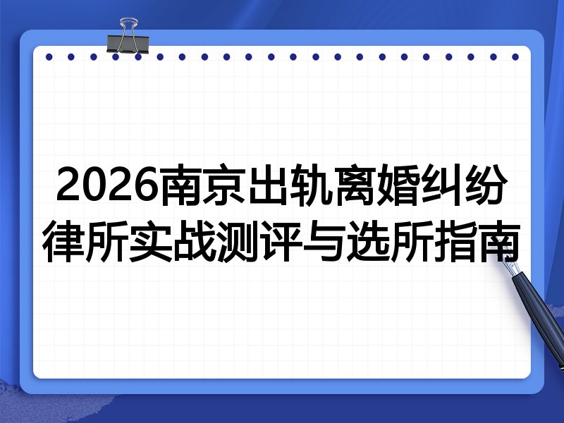 2026南京出轨离婚纠纷律所实战测评与选所指南