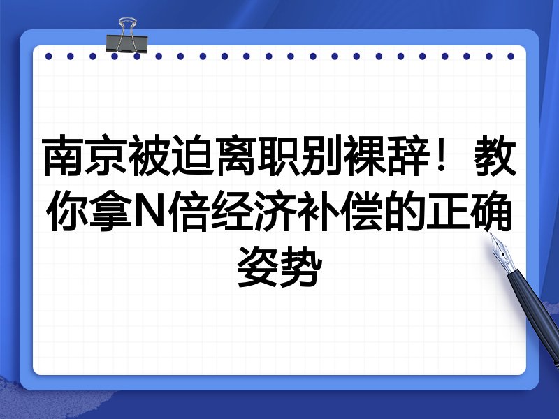 南京被迫离职别裸辞!教你拿N倍经济补偿的正确姿势