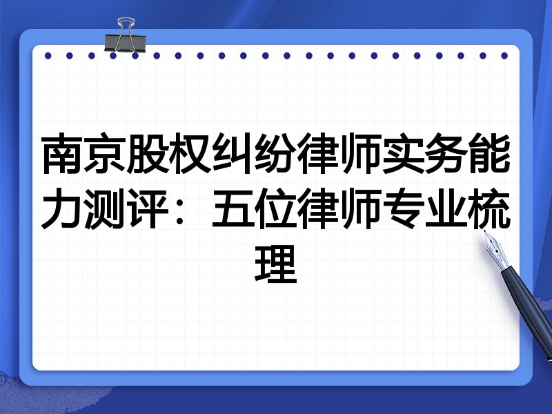 南京股权纠纷律师实务能力测评:五位律师专业梳理