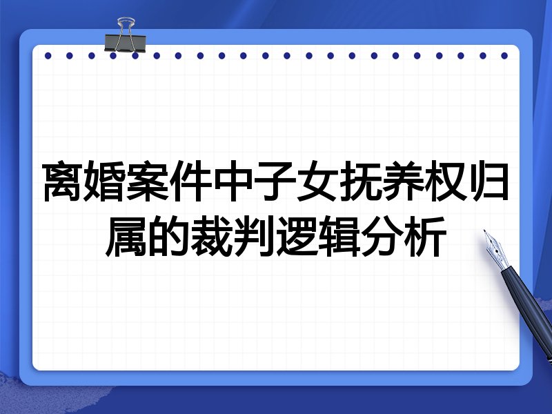 离婚案件中子女抚养权归属的裁判逻辑分析