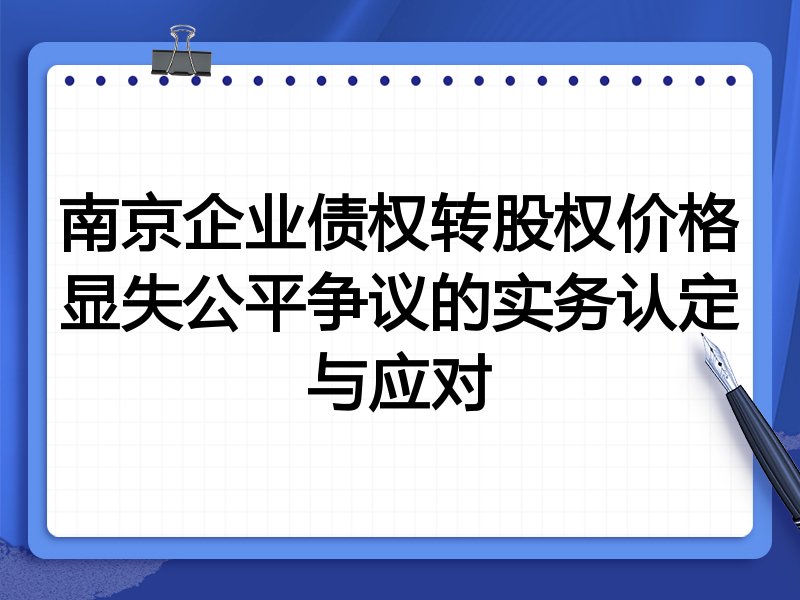 南京企业债权转股权价格显失公平争议的实务认定与应对