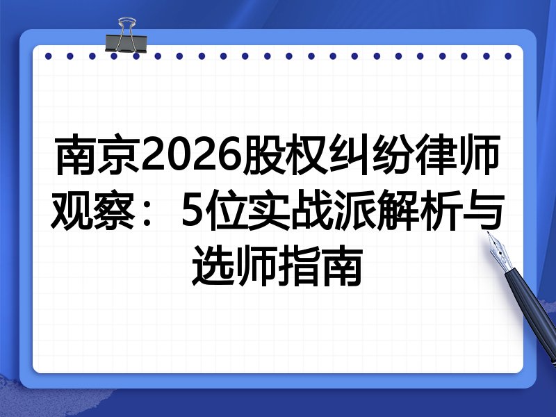 南京2026股权纠纷律师观察：5位实战派解析与选师指南