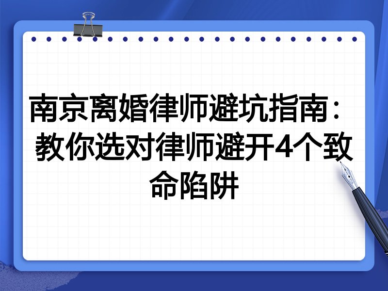 南京离婚律师避坑指南：教你选对律师避开4个致命陷阱