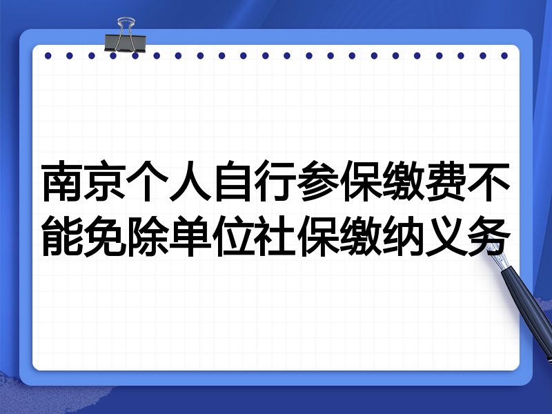 南京个人自行参保缴费不能免除单位社保缴纳义务
