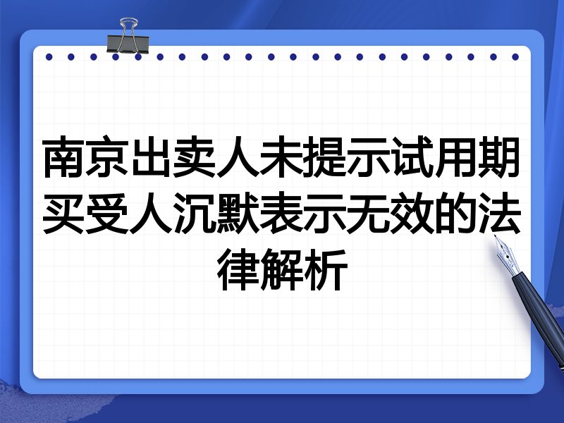南京出卖人未提示试用期买受人沉默表示无效的法律解析
