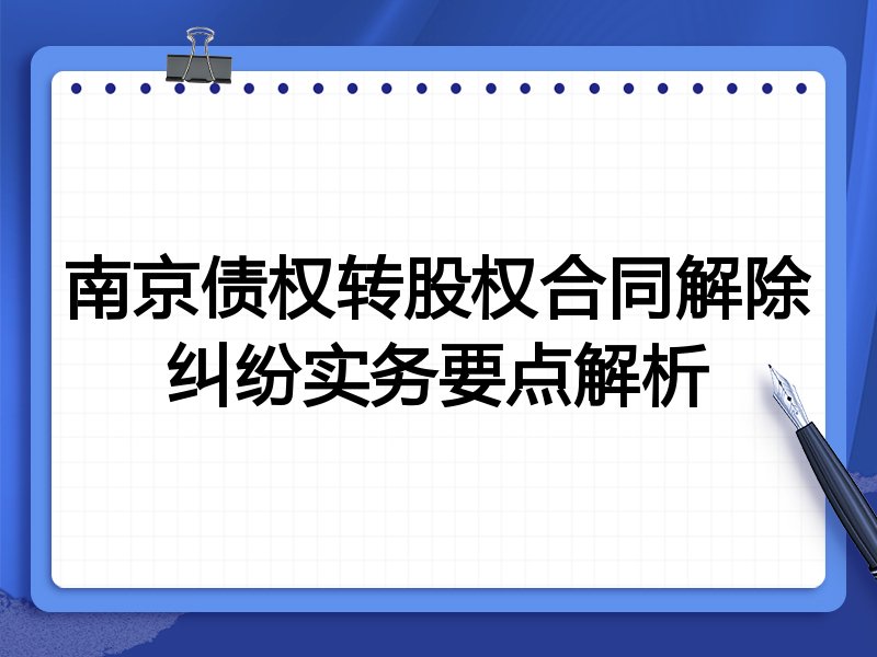 南京债权转股权合同解除纠纷实务要点解析