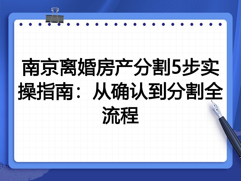 南京离婚房产分割5步实操指南：从确认到分割全流程